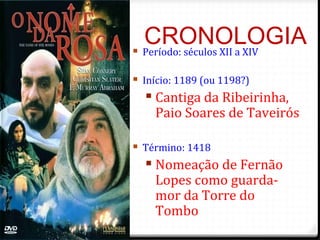 CRONOLOGIA Período: séculos XII a XIV
 Início: 1189 (ou 1198?)
 Cantiga da Ribeirinha,
Paio Soares de Taveirós
 Término: 1418
 Nomeação de Fernão
Lopes como guarda-
mor da Torre do
Tombo
29
 