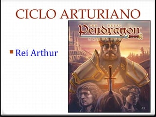CICLO ARTURIANO
 Rei Arthur
61
 