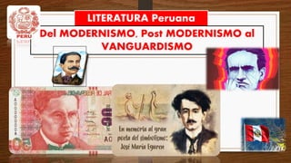 LITERATURA Peruana
Del MODERNISMO, Post MODERNISMO al
VANGUARDISMO
 