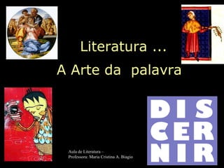 . Literatura ... A Arte da  palavra   Aula de Literatura –  Professora: Maria Cristina A. Biagio 