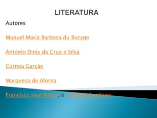 Autores

Manuel Maria Barbosa du Bocage

António Dinis da Cruz e Silva

Correia Garção

Marquesa de Alorna

Francisco José Freire, o Cândido Lusitano
 