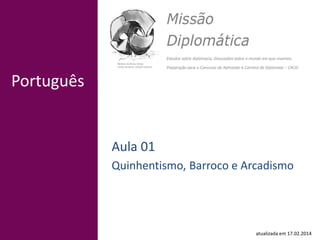 Português
Aula 01
Quinhentismo, Barroco e Arcadismo
atualizada em 17.02.2014
 