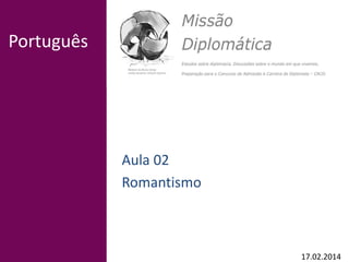 Português
Aula 02
Romantismo
17.02.2014
 