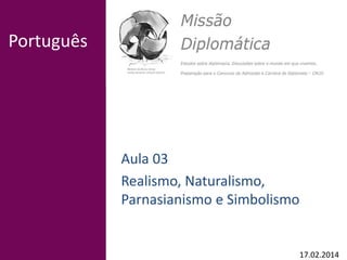 Português
Aula 03
Realismo, Naturalismo,
Parnasianismo e Simbolismo
17.02.2014
 