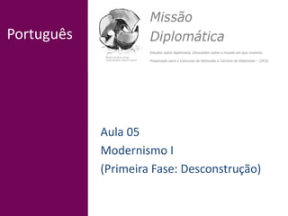 Português
Aula 05
Modernismo I
(Primeira Fase: Desconstrução)
 
