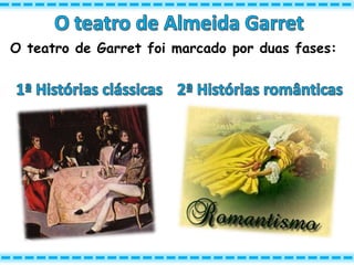 O teatro de Garret foi marcado por duas fases:
 