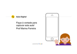 Aula Digital
Fique à vontade para
capturar esta aula!
Prof Marina Ferreira
 