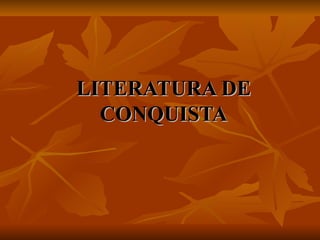 LITERATURA DE CONQUISTA 