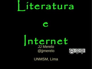 Literatura  e  Internet JJ Merelo @jjmerelo UNMSM, Lima 