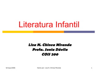 Literatura Infantil Liza N. Chinea Miranda Profa. Sonia Dávila COIS 200 9/mayo/2006 Hecho por: Liza N. Chinea Miranda 