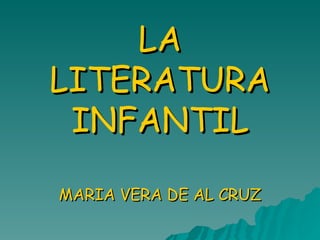 LA LITERATURA INFANTIL MARIA VERA DE AL CRUZ 