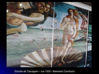 Estúdio de Tatuagem – rua 1500 - Balneário Camboriú
 