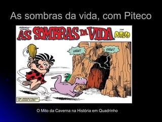 As sombras da vida, com PitecoAs sombras da vida, com Piteco
O Mito da Caverna na História em Quadrinho
 