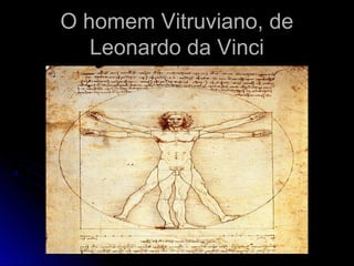O homem Vitruviano, deO homem Vitruviano, de
Leonardo da VinciLeonardo da Vinci
 