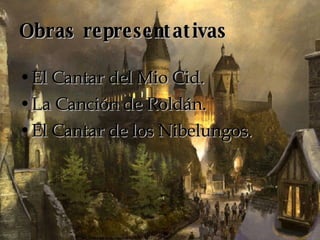 Obras representativas   El Cantar del Mio Cid. La Canción de Roldán. El Cantar de los Nibelungos. 