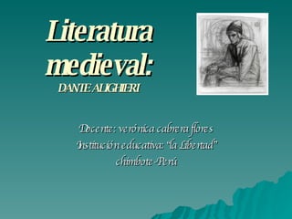 Literatura medieval: DANTE ALIGHIERI Docente: verónica cabrera flores Institución educativa: “la Libertad” chimbote-Perú 