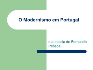 O Modernismo em Portugal



           e a poesia de Fernando
           Pessoa
 