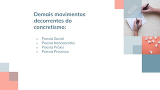 Demais movimentos
decorrentes do
concretismo:
■ Poesia Social
■ Poesia Neoconcreta
■ Poesia Práxis
■ Poesia Processo
 