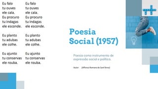 Poesia
Social (1957)
Poesia como instrumento de
expressão social e política.
Autor: (Affonso Romano de Sant'Anna)
 