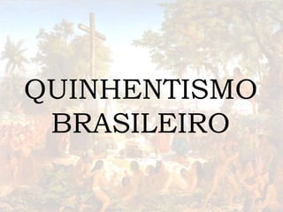QUINHENTISMO 
BRASILEIRO 
 