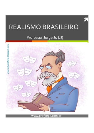 	
  
REALISMO	
  BRASILEIRO	
  
      Professor	
  Jorge	
  Jr.	
  (JJ)	
  




          www.pro/orge.com.br	
  
 