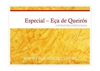Especial – Eça de Queirós
LITERATURA PORTUGUESA
WWW.PROFJORGE.COM.BR
 