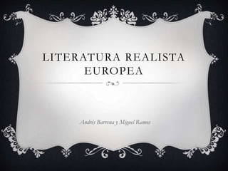 LITERATURA REALISTA
EUROPEA
Andrés Barrena y Miguel Ramos
 