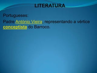 Portugueses:
Padre António Vieira, representando a vértice
conceptista do Barroco.
 