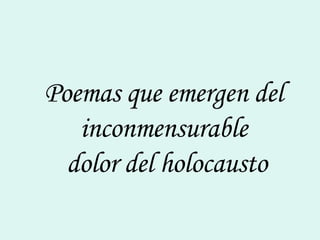Poemas que emergen del inconmensurable  dolor del holocausto 