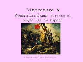 Literatura y Romanticismo  durante el siglo XIX en España La libertad guiando al pueblo , Eugène Delacroix 
