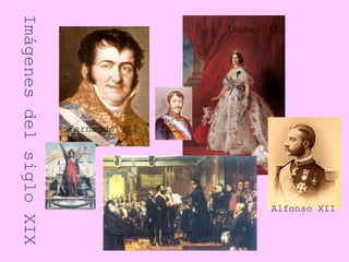 Imágenes del siglo XIX Fernando VII Carlos María Isidro de Borbón Isabel II Alegoría  de la  I República Española Alfonso ...