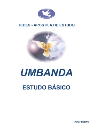 TEDES - APOSTILA DE ESTUDO
UMBANDA
ESTUDO BÁSICO
Jorge Botelho
 