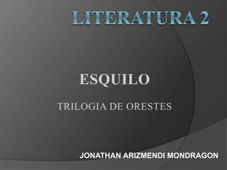 JONATHAN ARIZMENDI MONDRAGON
TRILOGIA DE ORESTES
ESQUILO
 