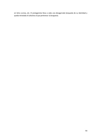 93
en letra cursiva, etc. El protagonista lleva a cabo una desagarrada búsqueda de su identidad y
queda retratado el colectivo al que pertenece: la burguesía.
 