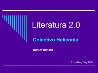Literatura 2.0 Colectivo Heliconia Nanim Rekacz Roca Blog Day 2011 