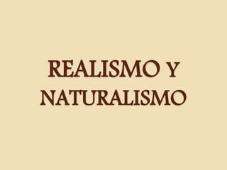 REALISMO Y 
NATURALISMO 
 