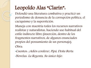 Leopoldo Alas “Clarín”: 
Defendió una literatura combativa y practicó un 
periodismo de denuncia de la corrupción política...