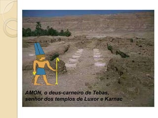 AMON, o deus-carneiro de Tebas,
senhor dos templos de Luxor e Karnac
 