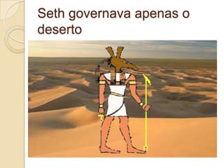 Seth governava apenas o
deserto
 