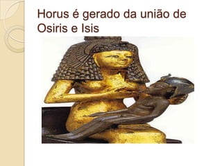Horus é gerado da união de
Osiris e Isis
 