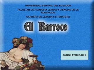 UNIVERSIDAD CENTRAL DEL ECUADOR
FACULTAD DE FILOSOFIA LETRAS Y CIENCIAS DE LA
                 EDUCACION
      CARRERA DE LENGUA Y LITERATURA




                                 BYRON PERUGACHI
 