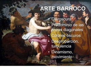 ARTE BARROCO
  • Claroscuro
  • Predominio de las
    líneas diagonales
  • Colores oscuros
  • Desproporción,
    turbulencia
  • Dinamismo,
    movimiento
 