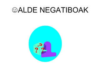 ☺ ALDE NEGATIBOAK 
