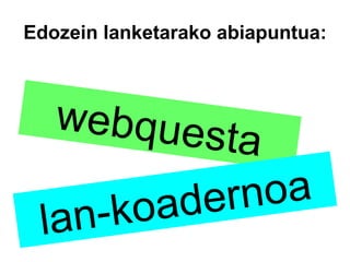Edozein lanketarako abiapuntua: webquesta lan-koadernoa 