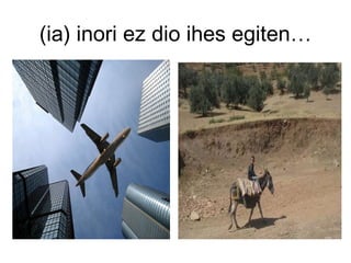 (ia) inori ez dio ihes egiten… 