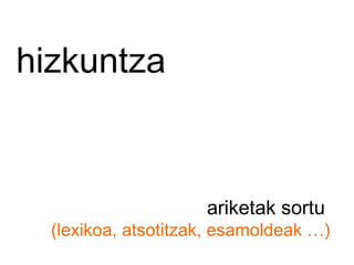 hizkuntza ariketak sortu  (lexikoa, atsotitzak, esamoldeak …) 
