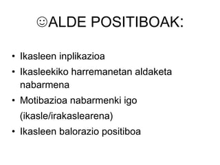 ☺ ALDE POSITIBOAK : Ikasleen inplikazioa Ikasleekiko harremanetan aldaketa nabarmena Motibazioa nabarmenki igo (ikasle/irakaslearena) Ikasleen balorazio positiboa 