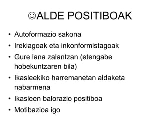 ☺ ALDE POSITIBOAK Autoformazio sakona Irekiagoak eta inkonformistagoak Gure lana zalantzan (etengabe hobekuntzaren bila) Ikasleekiko harremanetan aldaketa nabarmena Ikasleen balorazio positiboa Motibazioa igo 