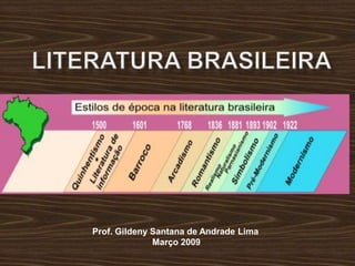 Literaturabrasileira Prof. Gildeny Santana de Andrade Lima Março 2009 