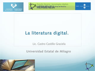 La literatura digital.
Lic. Castro Castillo Graciela
Universidad Estatal de Milagro
 